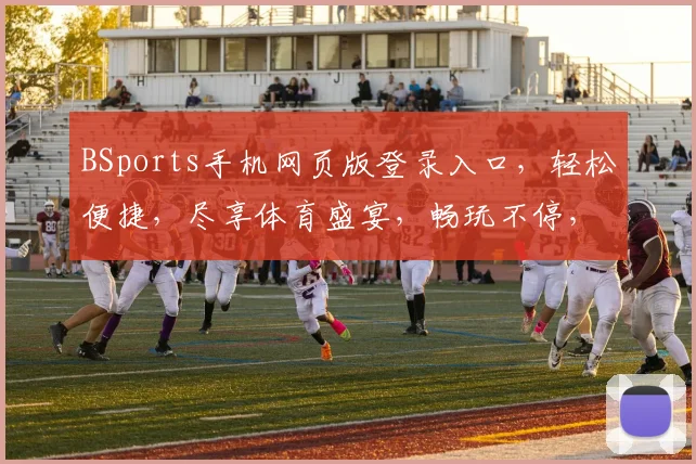 BSports手机网页版登录入口，轻松便捷，尽享体育盛宴，畅玩不停，官方推荐