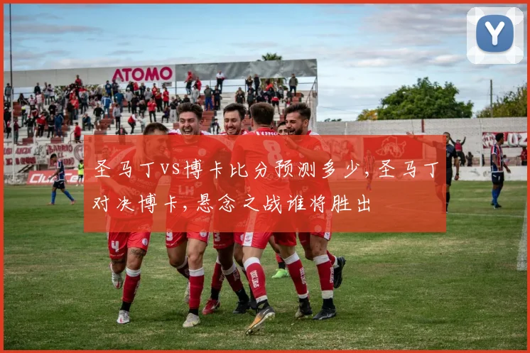 圣马丁vs博卡比分预测多少,圣马丁对决博卡,悬念之战谁将胜出