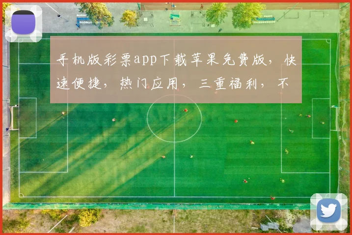 手机版彩票app下载苹果免费版，快速便捷，热门应用，三重福利，不容错过